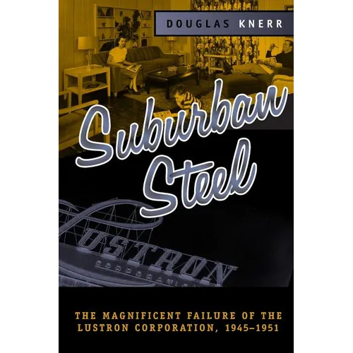 Suburban Steel: The Magnificent Failure of the Lustron Corporation, 1945-1951 - Paperback