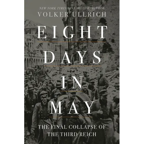 Eight Days in May: The Final Collapse of the Third Reich - Hardcover