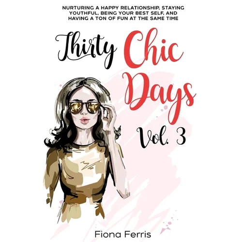Thirty Chic Days Vol. 3: Nurturing a happy relationship, staying youthful, being your best self, and having a ton of fun at the same time - Paperback