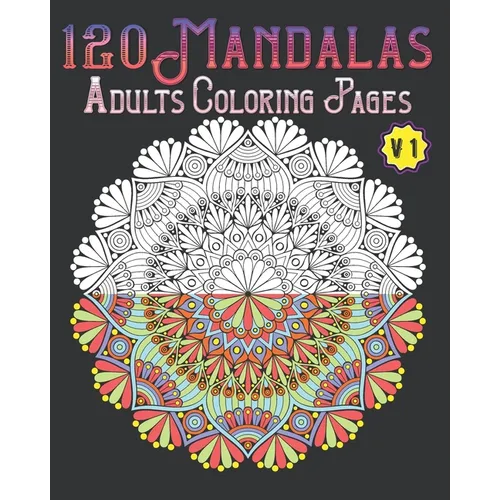 120 Mandalas Adults Coloring Pages Volume 1: mandala coloring book for kids, adults, teens, beginners, girls: 120 amazing patterns and mandalas colori - Paperback