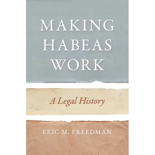 Making Habeas Work: A Legal History - Hardcover