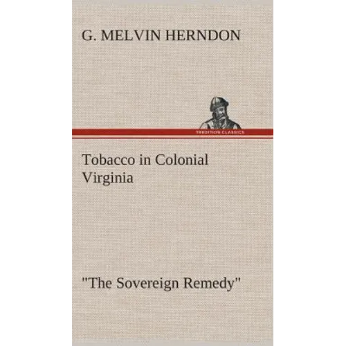 Tobacco in Colonial Virginia "The Sovereign Remedy" - Hardcover