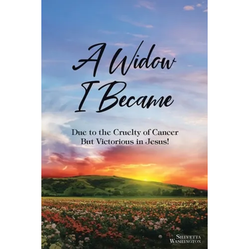 A Widow I Became: Due to the Cruelty of Cancer: But Victory in Jesus! - Paperback