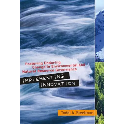 Implementing Innovation: Fostering Enduring Change in Environmental and Natural Resource Governance - Paperback