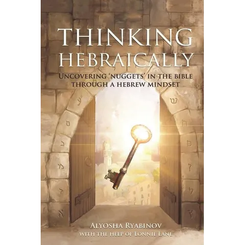 Thinking Hebraically: Uncovering "Nuggets" in the Bible Through A Hebrew Mindset - Paperback