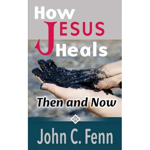 How Jesus Heals: Then and Now - Paperback