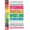 What You Must Know about Vitamins, Minerals, Herbs and So Much More: Choosing the Nutrients That Are Right for You - Paperback