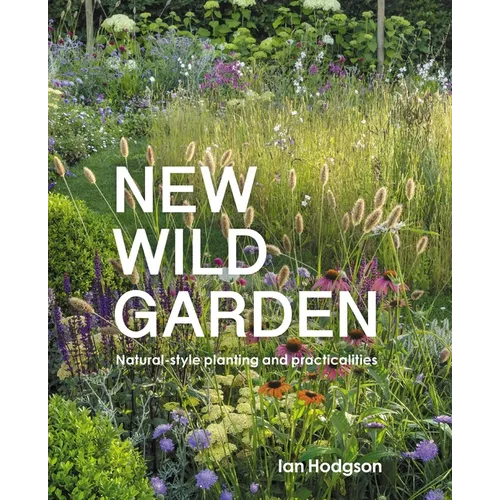 New Wild Garden: Natural-Style Planting and Practicalities - Hardcover