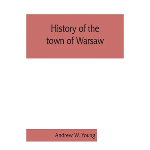 History of the town of Warsaw, New York, from its first settlement to the present time; with numerous family sketches and biographical notes - Paperback