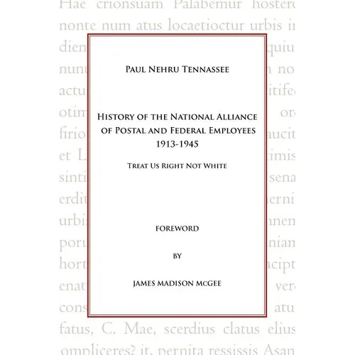 History of the National Alliance of Postal and Federal Employees 1913-1945: Treat Us Right Not White - Paperback