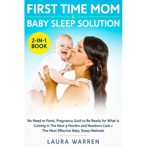First Time Mom & Baby Sleep Solution 2-in-1 Book: No Need to Panic, Pregnancy Guide to Be Ready for What is Coming in The Next 9 Months and Newborn Ca - Paperback