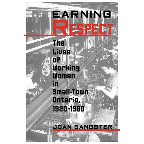 Earning Respect: The Lives of Working Women in Small Town Ontario, 1920-1960 - Paperback