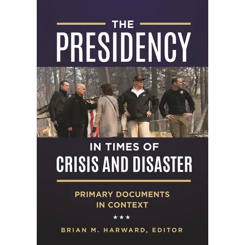 The Presidency in Times of Crisis and Disaster: Primary Documents in Context - Hardcover