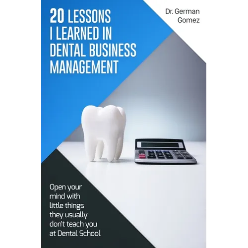20 lessons I learned in Dental Business Management: Open your mind with little things they usually don't teach you at Dental School - Paperback