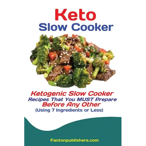 Keto Slow Cooker: Ketogenic Slow Cooker Recipes That You MUST Prepare Before Any Other (Using 7 Ingredients or Less) - Paperback