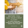 Before You See Your First Client: 55 Things Counselors, Therapists, and Human Service Workers Need to Know - Paperback