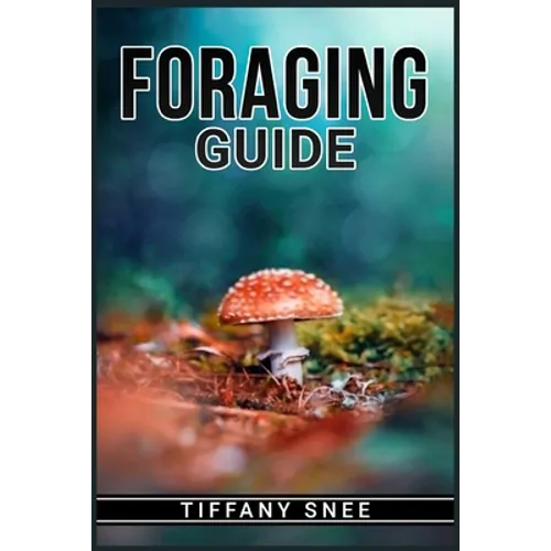 Foraging Guide: Finding and Recognizing Local Wild Edible Plants and Mushrooms (2022 for Beginners) - Paperback