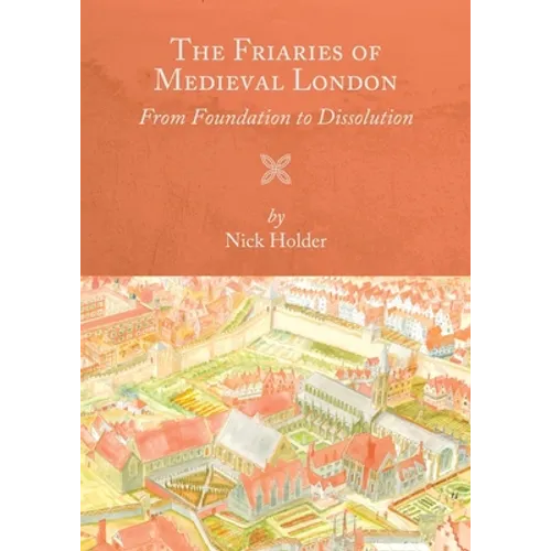 The Friaries of Medieval London: From Foundation to Dissolution - Paperback