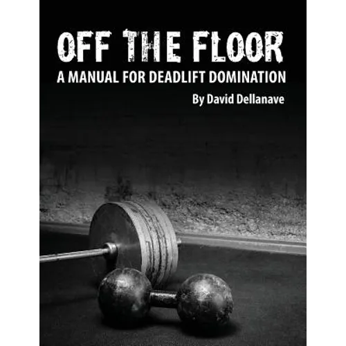 Off The Floor: A Manual for Deadlift Domination - Paperback