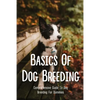 Basics Of Dog Breeding: Comprehensive Guide To Dog Breeding For Dummies: Guide To Brееdіng Canines - Paperback