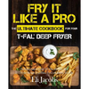 Fry It Like A Pro The Ultimate Cookbook for Your T-fal Deep Fryer: An Independent Guide to the Absolute Best 103 Fryer Recipes You Have to Cook Before - Paperback