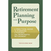 Retirement Planning with Purpose: A Practical Guide to Planning a Flexible and Meaningful Retirement - Paperback
