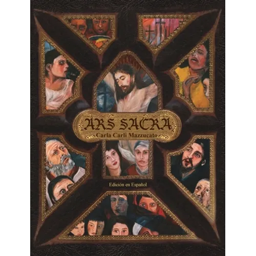 Ars Sacra: una reflexión sobre la pasión de Jesucristo a través del arte de Carla Carli Mazzucato - Hardcover