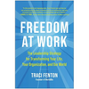 Freedom at Work: The Leadership Strategy for Transforming Your Life, Your Organization, and Our World - Hardcover