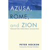 Azusa, Rome, and Zion: Pentecostal Faith, Catholic Reform, and Jewish Roots - Hardcover