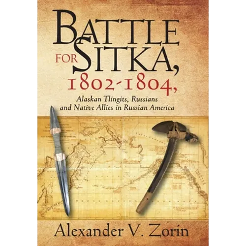 Battle for Sitka,1802 -1804, Alaskan Tlingits, Russians and Native Allies in Russian America - Hardcover