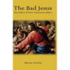 The Bad Jesus: The Ethics of New Testament Ethics - Hardcover