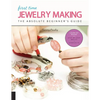 First Time Jewelry Making: The Absolute Beginner's Guide--Learn by Doing * Step-By-Step Basics + Projects - Paperback