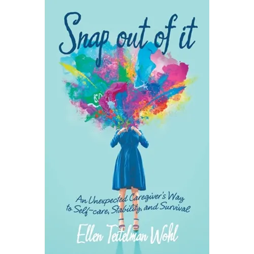 Snap out of It: An Unexpected Caregiver's Way to Self-Care, Stability, and Survival - Paperback