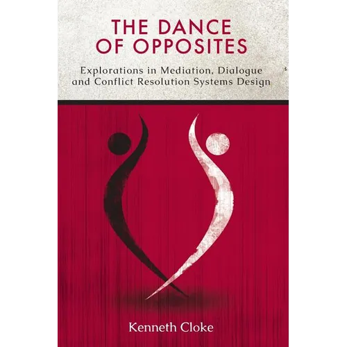 The Dance of Opposites: Explorations in Mediation, Dialogue and Conflict Resolution Systems - Paperback