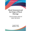Blood Atonement and the Origin of Plural Marriage: Church of Jesus Christ of Latter Day Saints - Paperback