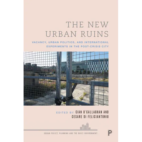 The New Urban Ruins: Vacancy, Urban Politics and International Experiments in the Post-Crisis City - Paperback