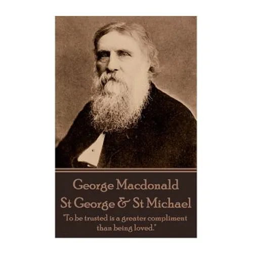 George MacDonald - St. George & St. Michael: "To be trusted is a greater compliment than being loved." - Paperback