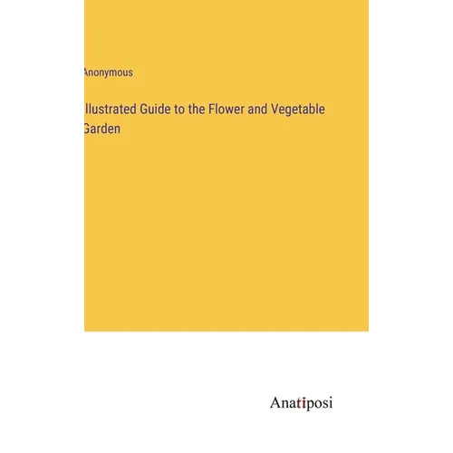 Illustrated Guide to the Flower and Vegetable Garden - Hardcover