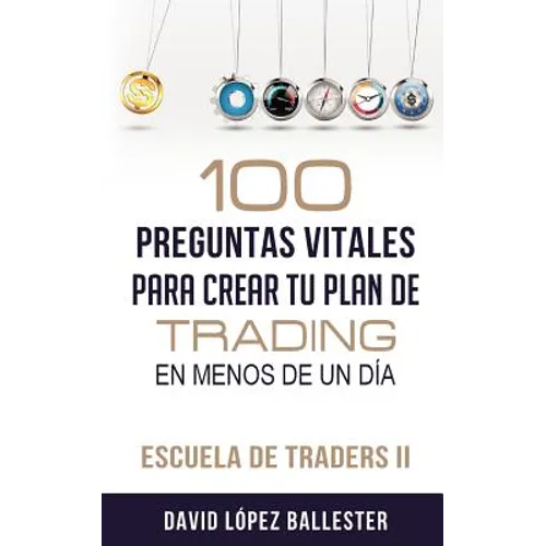Escuela de Traders II: 100 Preguntas Vitales Para Crear Tu Plan de Trading En Menos de Un Día - Paperback
