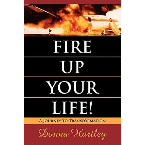 Fire Up Your Life: A Journey to Transformation - Paperback