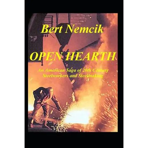 Open Hearth: An American Saga of 20th Century Steel Workers and Steel making - Paperback