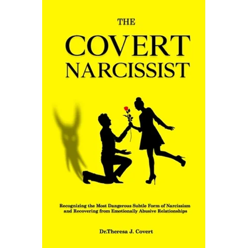 The Covert Narcissist: Recognizing the Most Dangerous Subtle Form of Narcissism and Recovering from Emotionally Abusive Relationships - Paperback
