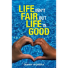 Life Isn't Fair but Life Is Good - Paperback