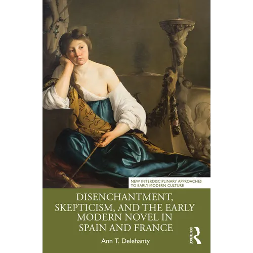 Disenchantment, Skepticism, and the Early Modern Novel in Spain and France - Paperback