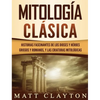 Mitología Clásica: Historias Fascinantes de los Dioses y Héroes Griegos y Romanos, y las Criaturas Mitológicas - Hardcover