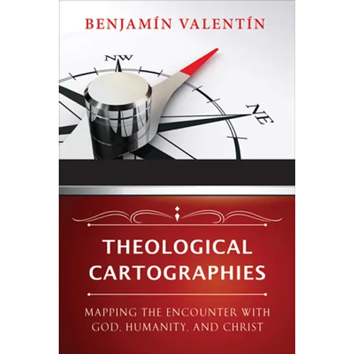 Theological Cartographies: Mapping the Encounter with God, Humanity, and Christ - Paperback