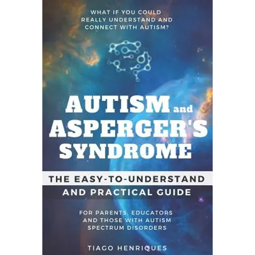 Autism and Asperger's Syndrome: The Easy-to-Understand and Practical Guide for Parents, Educators and Those with Autism Spectrum Disorders: What if yo - Paperback