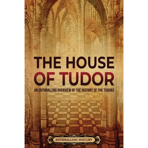 The House of Tudor: An Enthralling Overview of the History of the Tudors - Paperback