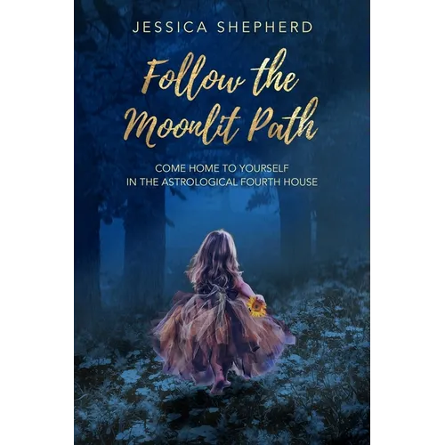 Follow the Moonlit Path: Come Home to Yourself in the Astrological Fourth House - Paperback