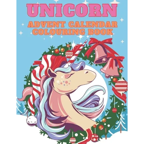 Unicorn Advent Calendar Colouring Book: Unicorn Colouring Books for Adults and Kids with 24 Cute Unicorn Colouring Pages - 1 to 25 Colouring Advent Ca - Paperback